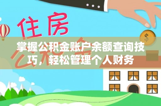 麻江掌握公积金账户余额查询技巧，轻松管理个人财务