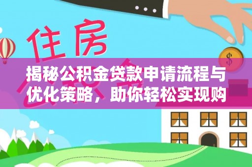 麻江揭秘公积金贷款申请流程与优化策略，助你轻松实现购房梦想