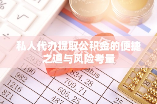 麻江私人代办提取公积金的便捷之道与风险考量