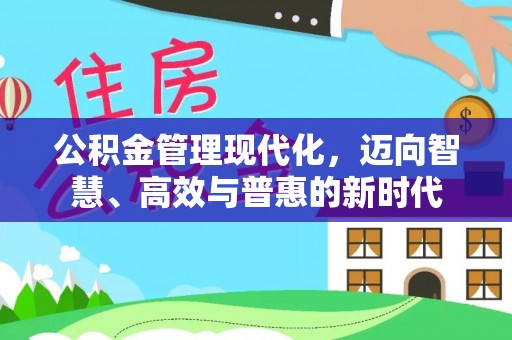 麻江公积金管理现代化，迈向智慧、高效与普惠的新时代
