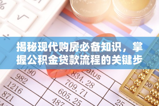 麻江揭秘现代购房必备知识，掌握公积金贷款流程的关键步骤