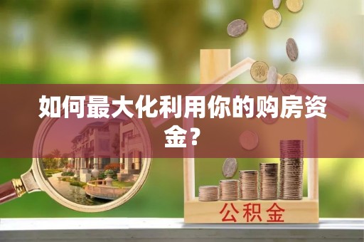 麻江如何最大化利用你的购房资金？