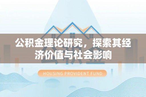 麻江公积金理论研究，探索其经济价值与社会影响