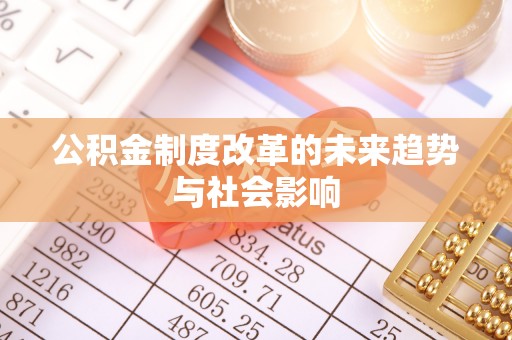麻江公积金制度改革的未来趋势与社会影响