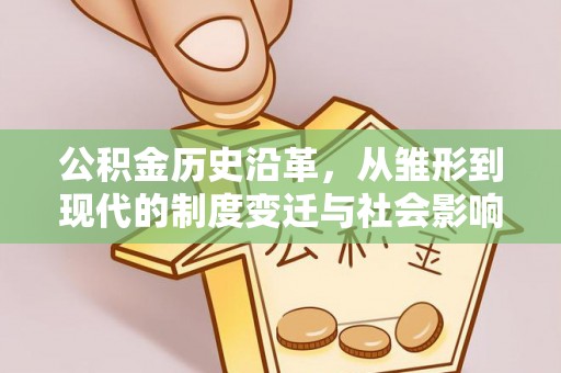 麻江公积金历史沿革，从雏形到现代的制度变迁与社会影响