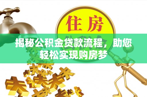 麻江揭秘公积金贷款流程，助您轻松实现购房梦