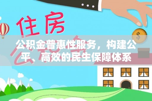 麻江公积金普惠性服务，构建公平、高效的民生保障体系