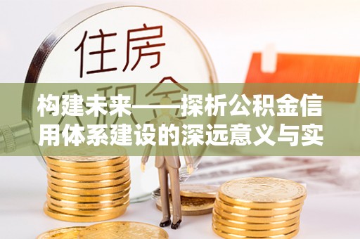 麻江构建未来——探析公积金信用体系建设的深远意义与实践路径