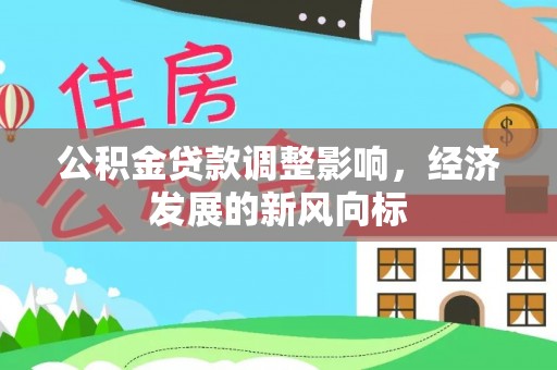 麻江公积金贷款调整影响，经济发展的新风向标