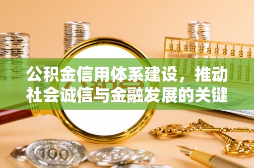 麻江公积金信用体系建设，推动社会诚信与金融发展的关键桥梁