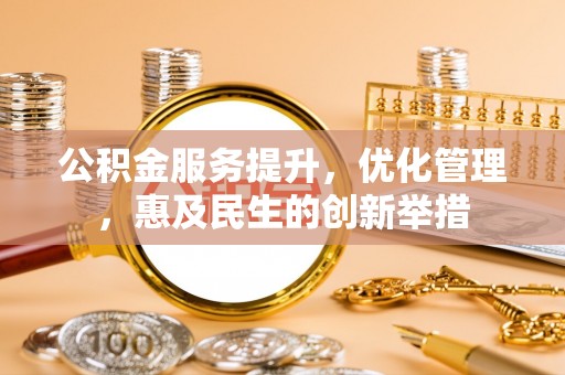 麻江公积金服务提升，优化管理，惠及民生的创新举措