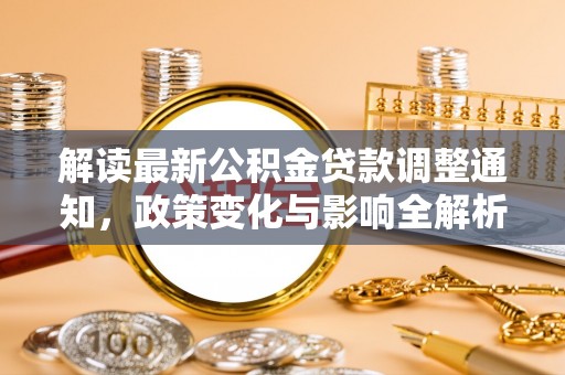 麻江解读最新公积金贷款调整通知，政策变化与影响全解析