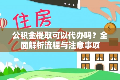 麻江公积金提取可以代办吗？全面解析流程与注意事项