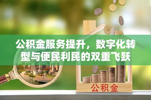 麻江公积金服务提升，数字化转型与便民利民的双重飞跃