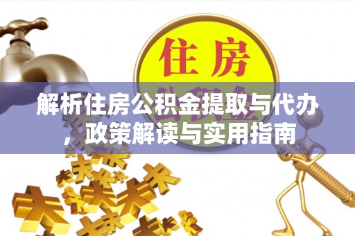 麻江解析住房公积金提取与代办，政策解读与实用指南