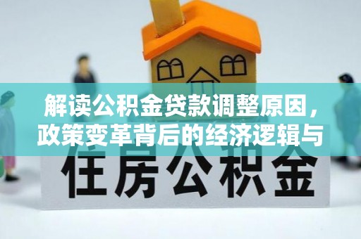麻江解读公积金贷款调整原因，政策变革背后的经济逻辑与民生影响
