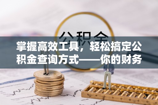麻江掌握高效工具，轻松搞定公积金查询方式——你的财务助手