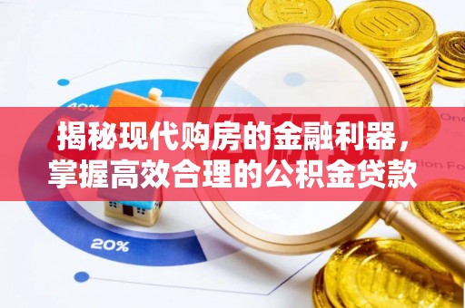 麻江揭秘现代购房的金融利器，掌握高效合理的公积金贷款流程