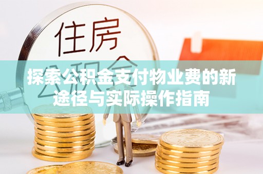麻江探索公积金支付物业费的新途径与实际操作指南