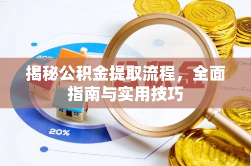 麻江揭秘公积金提取流程，全面指南与实用技巧