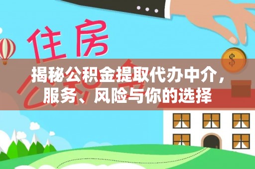 麻江揭秘公积金提取代办中介，服务、风险与你的选择